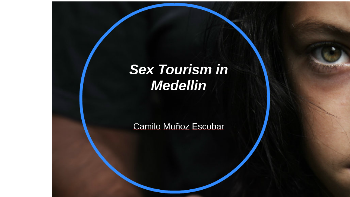 Sex Tourism in Medellin by Camilo Muñoz Escobar on Prezi