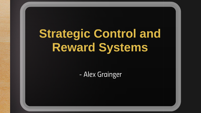 Strategic Control and Reward Systems by Alex Grainger on Prezi