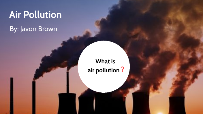 air pollution by Javon Brown on Prezi