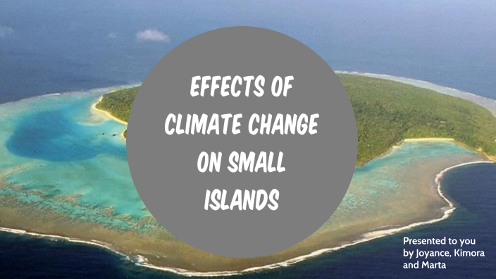 JKM - Effects of Climate Change on Small Islands by Kimora Bukalan on Prezi