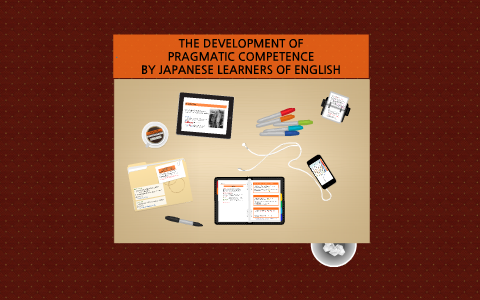 THE DEVELOPMENT OF PRAGMATIC COMPETENCE BY JAPANESE LEARNERS by on Prezi