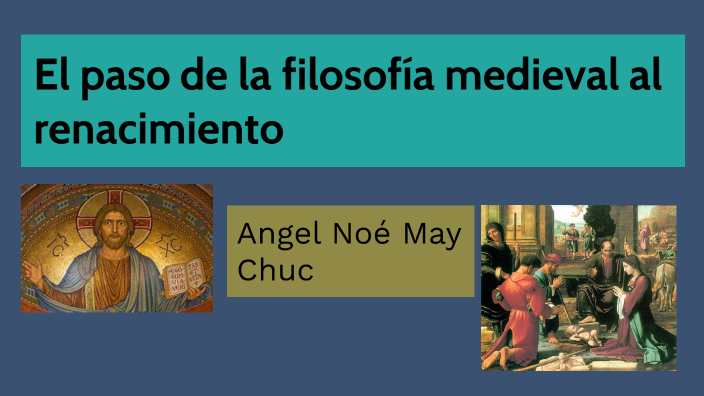 El paso de la filosofia medieval al renacimiento by Angel Noé on Prezi