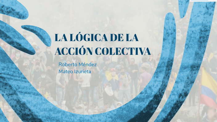 LA LÓGICA DE LA ACCIÓN COLECTIVA by Roberto Mendez on Prezi