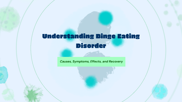 Understanding Binge Eating Disorder by Marcus Anderson on Prezi