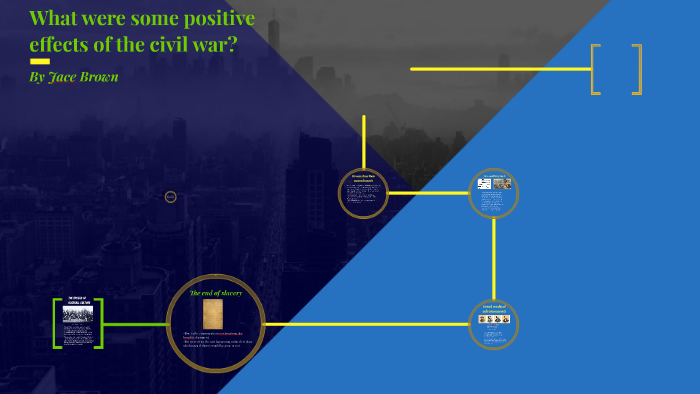 What were some positive effects of the civil war? by Jace Brown on Prezi