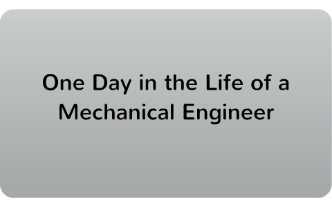 One Day in the Life of a Mechanical Engineer by Albert Dang on Prezi