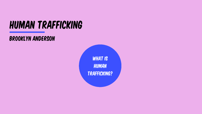 Human Trafficking by Brooklyn Anderson on Prezi