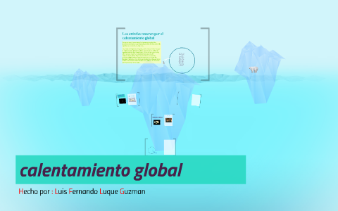 calentamiento global by Luis Fernando Luque Guzman on Prezi