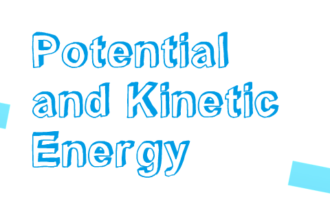 Potential and Kinetic Energy by christina skurka on Prezi