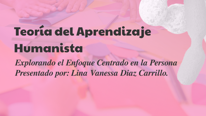 Teoría del Aprendizaje Humanista by Vanessa Diaz on Prezi