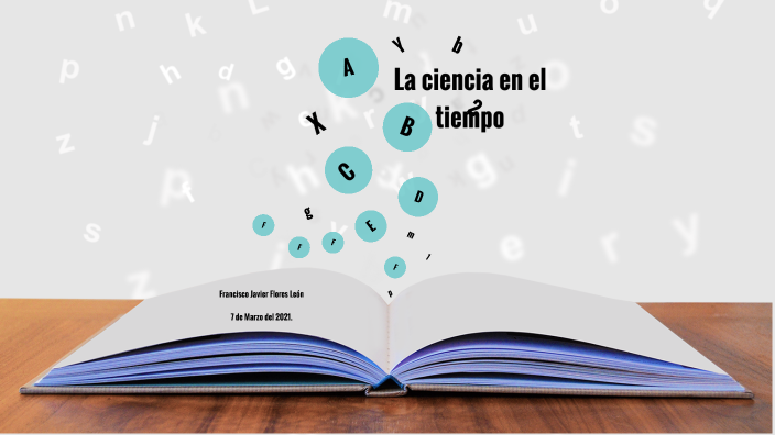 LA CIENCIA EN EL TIEMPO by Francisco Javier Flores Leon on Prezi