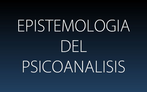 Epistemologia Del Psicoanalisis By Gustavo Sierra On Prezi