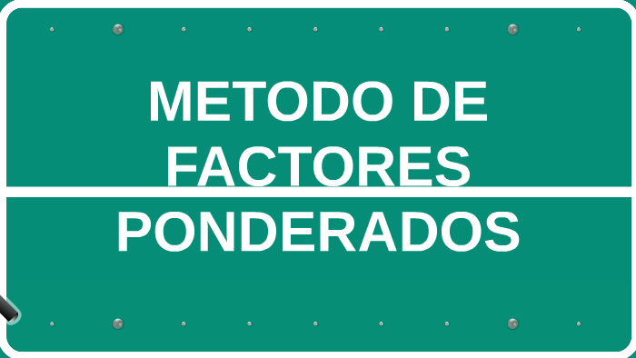 METODO DE FACTORES PONDERADOS By On Prezi