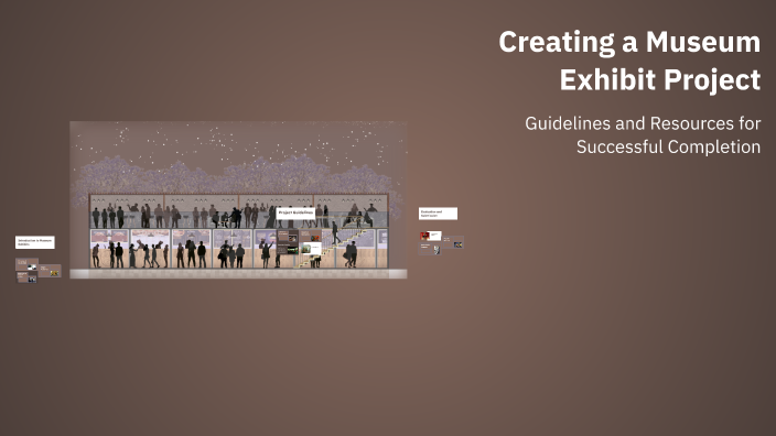Exhibit Project Examples Creating a Museum Exhibit Project by Chris Loser on Prezi