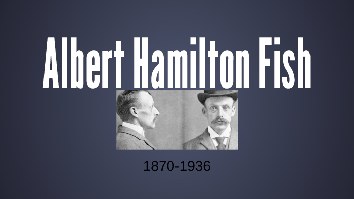 Albert Hamilton Fish by on Prezi