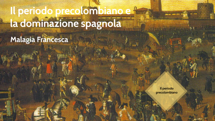 Governavano In Italia Durante La Dominazione Spagnola Il periodo precolombiano e la dominazione spagnola by Francesca Malagia