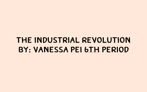 The Industrial Revolution by Vanesa Pei on Prezi