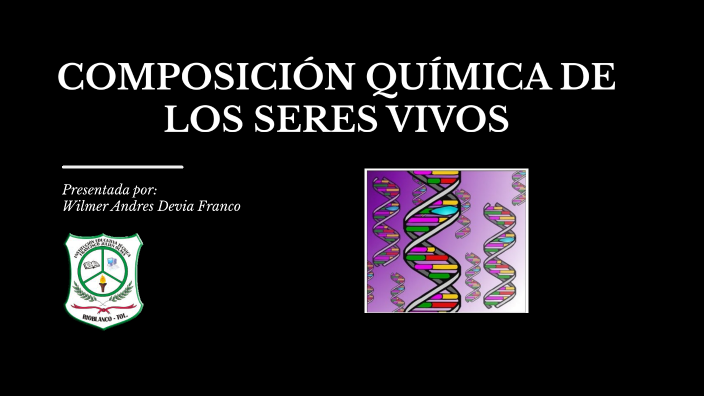 COMPOSICION QUIMICA DE LOS SERES VIVOS by Wilmer Devia on Prezi