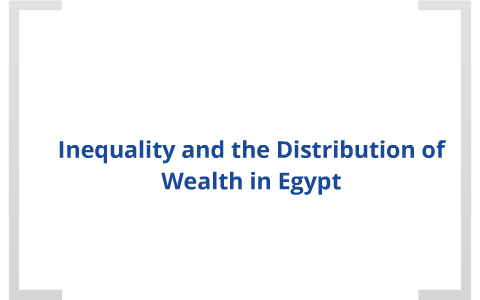 Inequality and the Distribution of Wealth in Egypt by Aya El Adl on Prezi