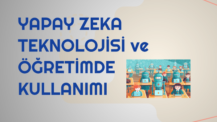 Yapay Zeka Teknolojisi ve Öğretimde Kullanımı by Hilal GENÇCELEP on Prezi