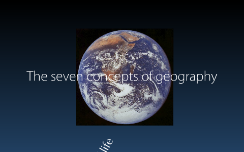 7 concepts of geography by Josh Parker on Prezi