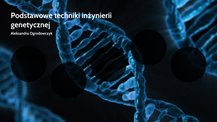 Podstawowe techniki inżynierii genetycznej by Aleksandra Ogrodowczyk on