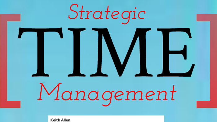 Strategic Time Management (for College Students) by Keith Allen on Prezi