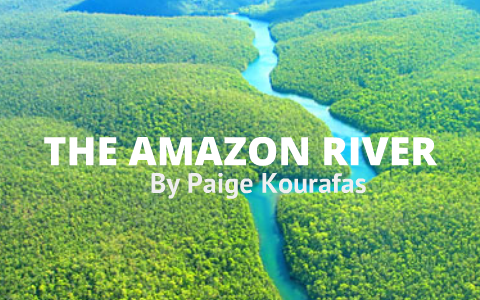 Amazon River by paige kourafas on Prezi