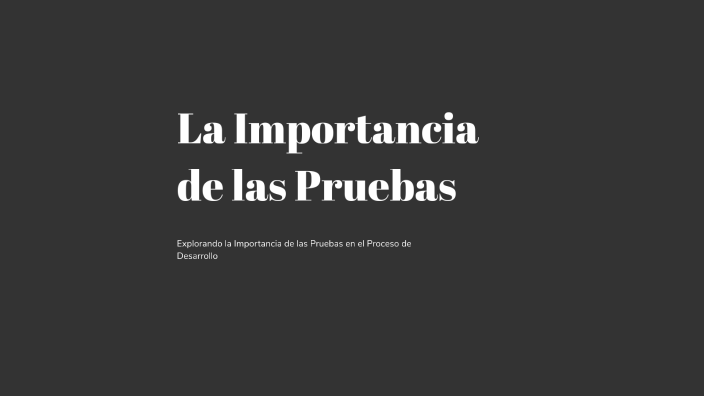 La Importancia de las Pruebas by Thiago Henrique Camacho Hinojosa on Prezi