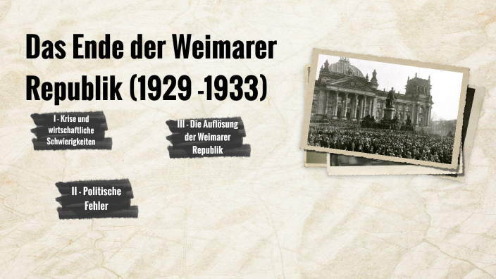 Das Ende Der Weimarer Republik Das Ende der Weimarer Republik (1929 -1933) by Iyes Gaz on Prezi