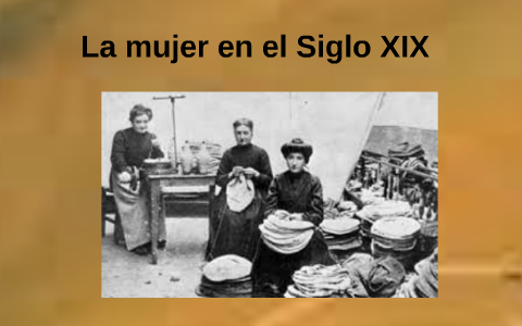 La mujer en el Siglo XIX by Paula Hernandez on Prezi