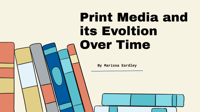 Print Media and its Evoltion Over Time by Marissa Eardley on Prezi
