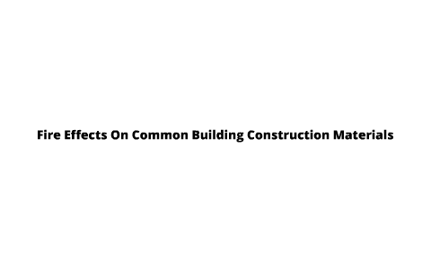 Fire Effects On Common Building Construction Materials by Emily 