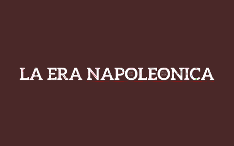 LA ERA NAPOLEONICA by anamaria paba torres on Prezi Next