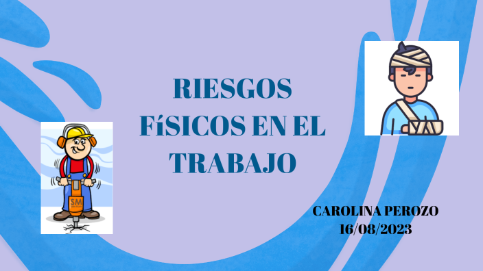 RIESGOS FISICOS EN EL TRABAJO by Carolina Perozo on Prezi