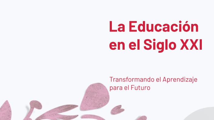 La Educación en el Siglo XXI by Mirtha S C on Prezi