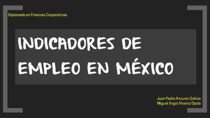 INDICADORES DE EMPLEO EN MÉXICO By PEDRO ANZUREZ On Prezi