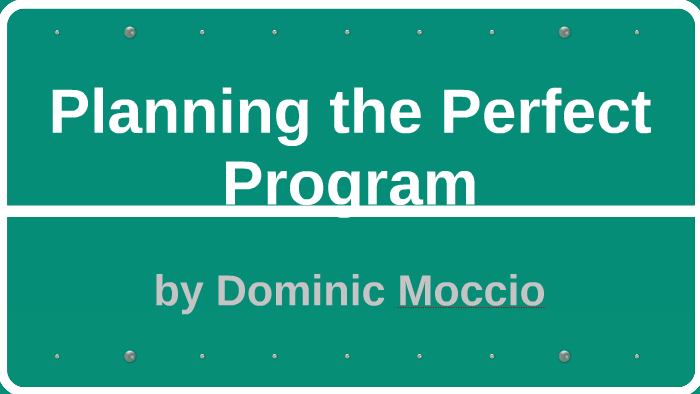 Planning the Perfect Program by Dominic Moccio on Prezi
