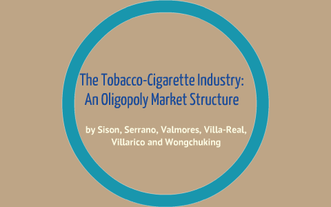 is the tobacco industry an oligopoly The Tobacco-Cigarette Industry: An Oligopoly Market Structure by pam  villa-real on Prezi