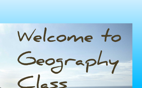 Welcome To Geography Class By Delcena Fish On Prezi