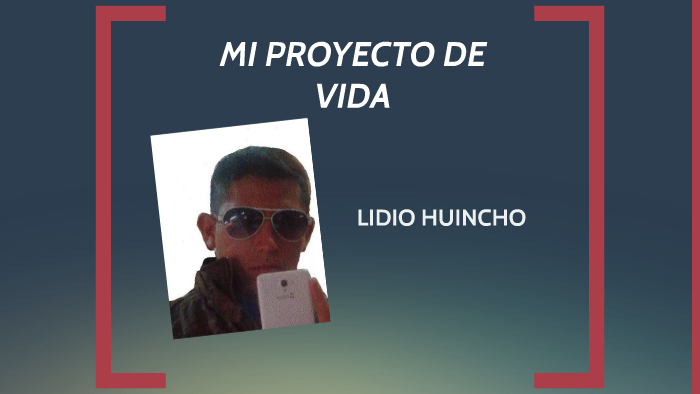 MI PROYECTO DE VIDA by lidio huincho on Prezi