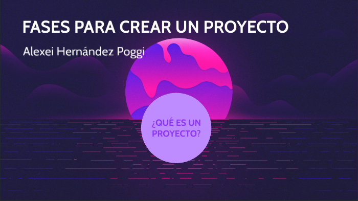Fases para crear un proyecto by Alex Shakur on Prezi