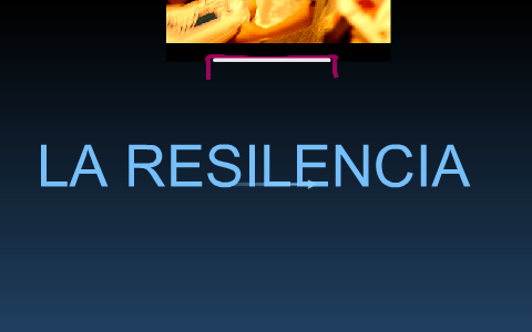 LA RESILIENCIA by INGRID GONZALEZ on Prezi