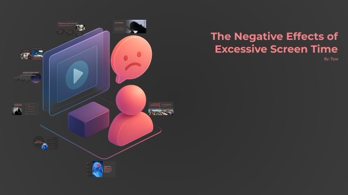 The Negative Effects of Excessive Screen Time by Tyse Feldmann on Prezi