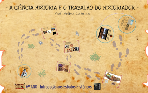 A Ciência História e o trabalho do Historiador by Felipe Cataldo on Prezi