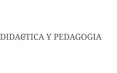 DIDACTICA Y PEDAGOGIA by JACKELINE CHAVEZ GUZMAN on Prezi