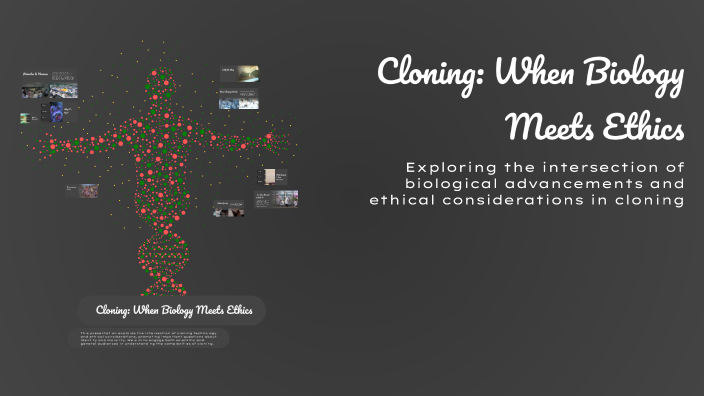 Cloning: When Biology Meets Ethics by Eliška Pipalová on Prezi