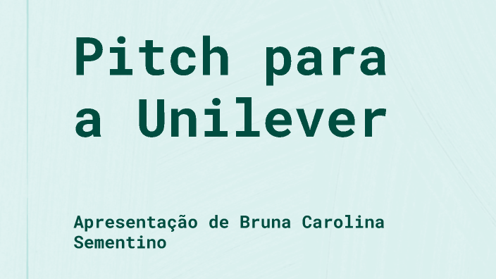Pitch para a Unilever by Bruna Sementino on Prezi
