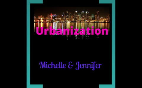 Urbanization by Michelle Garcia on Prezi