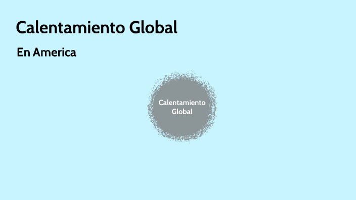 Calentamiento Global by Xiomara Yubitza GALLEGOS MELCHOR on Prezi